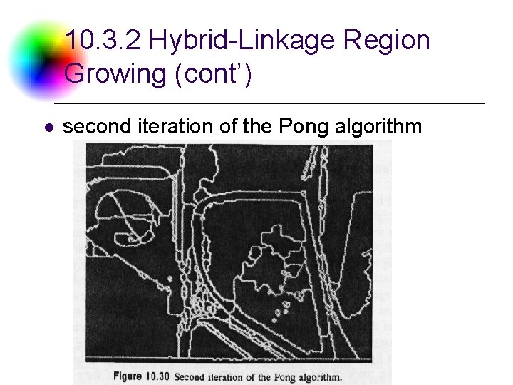10. 3. 2 Hybrid-Linkage Region Growing (cont’) l second iteration of the Pong algorithm 10. 3. 2 Hybrid-Linkage Region Growing (cont’) l second iteration of the Pong algorithm