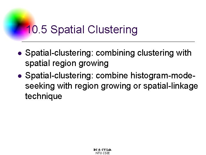 10. 5 Spatial Clustering l l Spatial-clustering: combining clustering with spatial region growing Spatial-clustering: 10. 5 Spatial Clustering l l Spatial-clustering: combining clustering with spatial region growing Spatial-clustering: