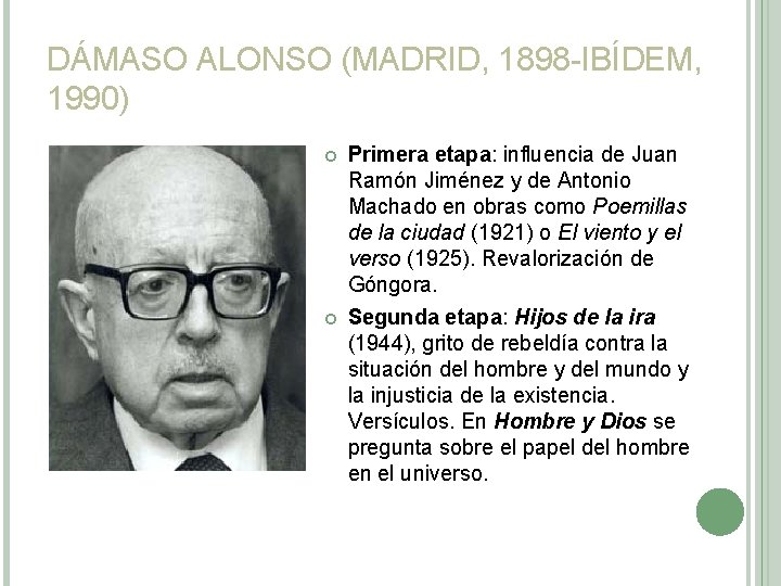 DÁMASO ALONSO (MADRID, 1898 -IBÍDEM, 1990) Primera etapa: influencia de Juan Ramón Jiménez y DÁMASO ALONSO (MADRID, 1898 -IBÍDEM, 1990) Primera etapa: influencia de Juan Ramón Jiménez y
