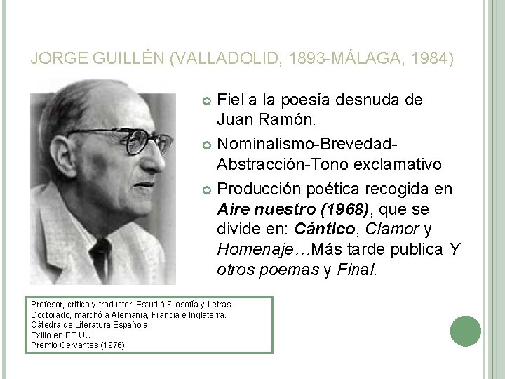 JORGE GUILLÉN (VALLADOLID, 1893 -MÁLAGA, 1984) Fiel a la poesía desnuda de Juan Ramón. JORGE GUILLÉN (VALLADOLID, 1893 -MÁLAGA, 1984) Fiel a la poesía desnuda de Juan Ramón.