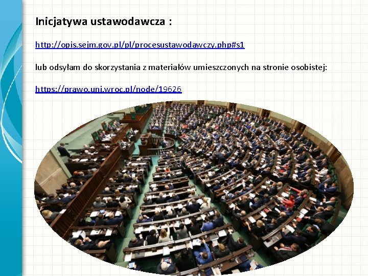 Inicjatywa ustawodawcza : http: //opis. sejm. gov. pl/pl/procesustawodawczy. php#s 1 lub odsyłam do skorzystania