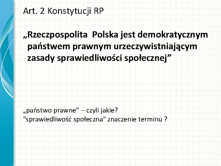 Art. 2 Konstytucji RP „Rzeczpospolita Polska jest demokratycznym państwem prawnym urzeczywistniającym zasady sprawiedliwości społecznej”