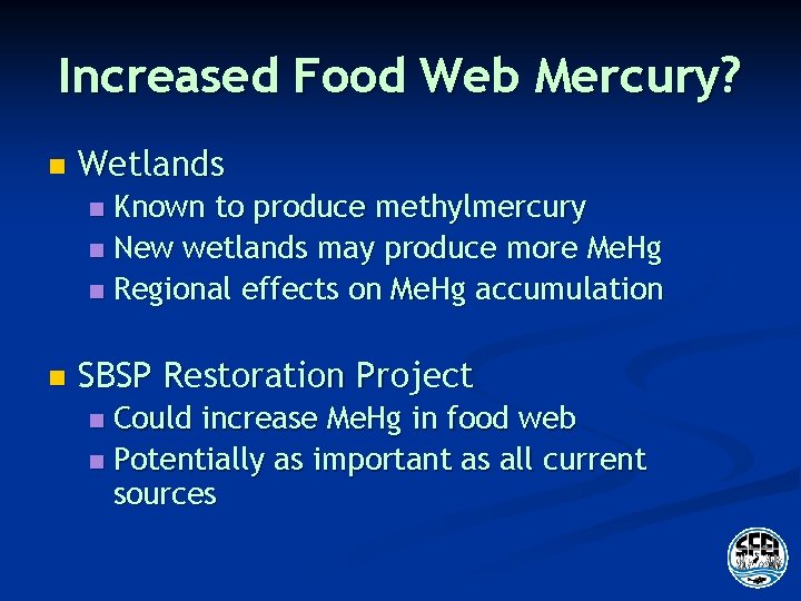 Increased Food Web Mercury? n Wetlands Known to produce methylmercury n New wetlands may
