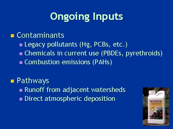 Ongoing Inputs n Contaminants Legacy pollutants (Hg, PCBs, etc. ) n Chemicals in current