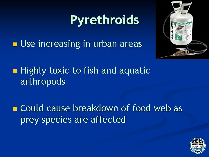 Pyrethroids n Use increasing in urban areas n Highly toxic to fish and aquatic