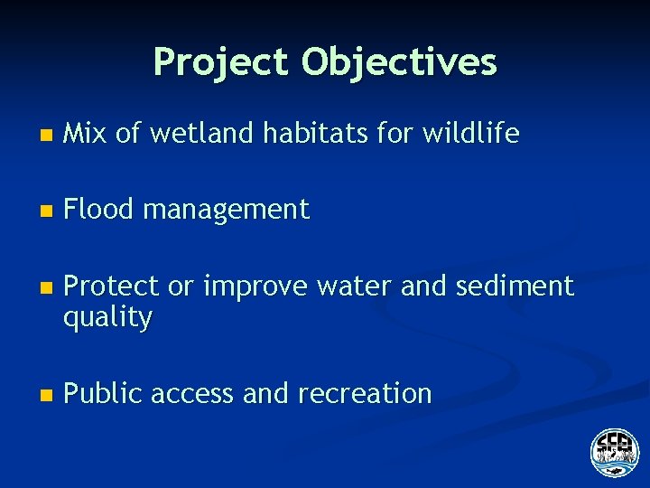 Project Objectives n Mix of wetland habitats for wildlife n Flood management n Protect