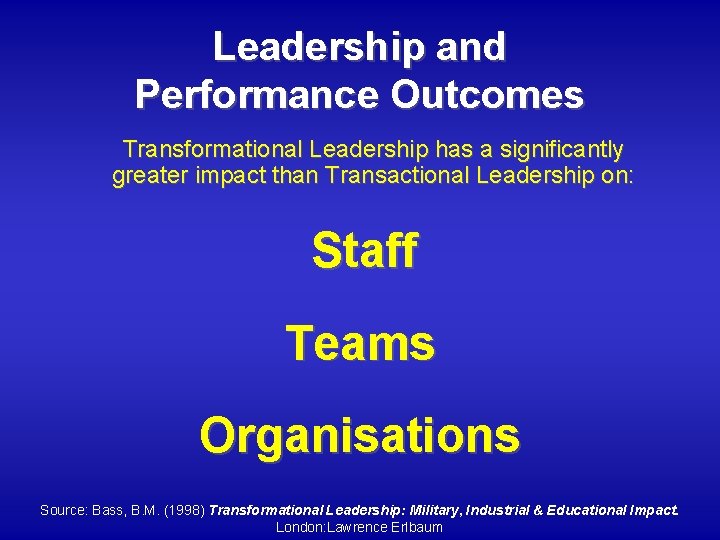 Leadership and Performance Outcomes Transformational Leadership has a significantly greater impact than Transactional Leadership