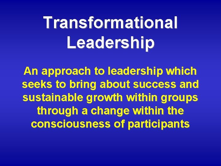 Transformational Leadership An approach to leadership which seeks to bring about success and sustainable