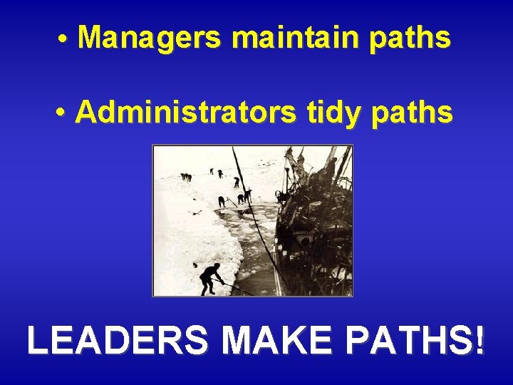  • Managers maintain paths • Administrators tidy paths LEADERS MAKE PATHS! 