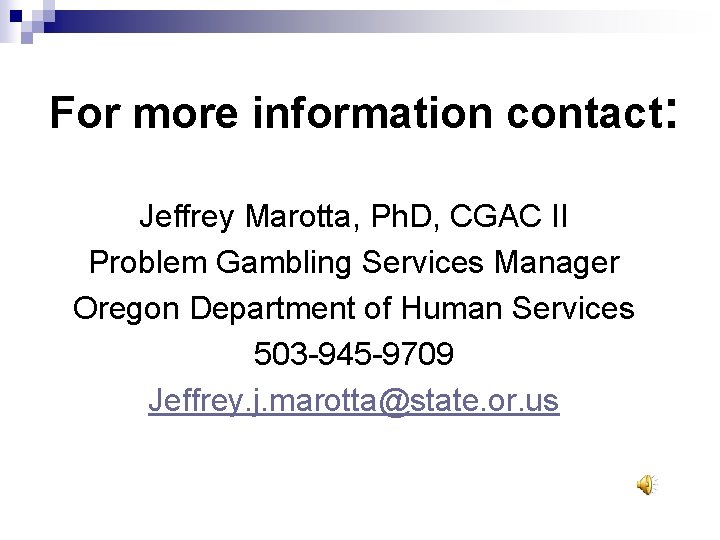 For more information contact: Jeffrey Marotta, Ph. D, CGAC II Problem Gambling Services Manager For more information contact: Jeffrey Marotta, Ph. D, CGAC II Problem Gambling Services Manager