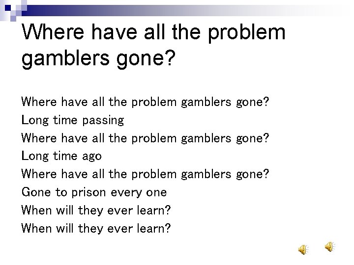 Where have all the problem gamblers gone? Long time passing Where have all the Where have all the problem gamblers gone? Long time passing Where have all the
