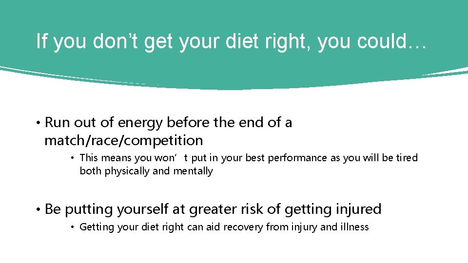 If you don’t get your diet right, you could… • Run out of energy If you don’t get your diet right, you could… • Run out of energy