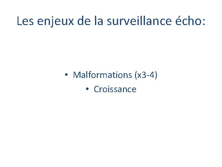 Les enjeux de la surveillance écho: • Malformations (x 3 -4) • Croissance 