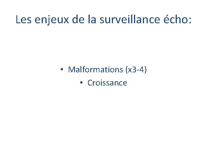 Les enjeux de la surveillance écho: • Malformations (x 3 -4) • Croissance Les enjeux de la surveillance écho: • Malformations (x 3 -4) • Croissance