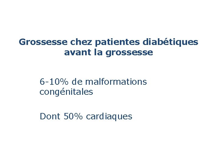 Grossesse chez patientes diabétiques avant la grossesse 6 -10% de malformations congénitales Dont 50% Grossesse chez patientes diabétiques avant la grossesse 6 -10% de malformations congénitales Dont 50%