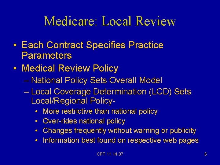 Medicare: Local Review • Each Contract Specifies Practice Parameters • Medical Review Policy – Medicare: Local Review • Each Contract Specifies Practice Parameters • Medical Review Policy –