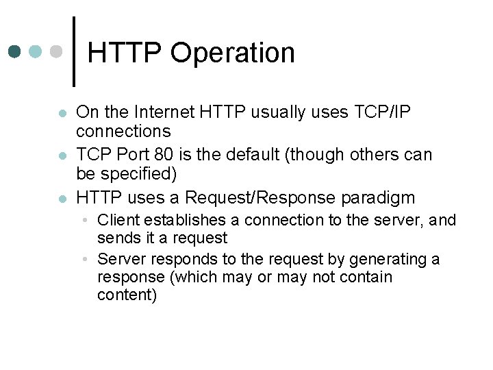HTTP Operation l l l On the Internet HTTP usually uses TCP/IP connections TCP