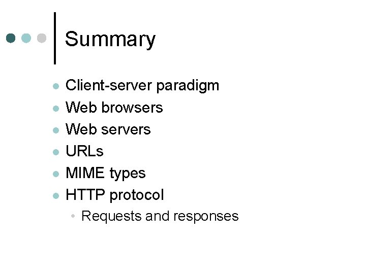 Summary l l l Client-server paradigm Web browsers Web servers URLs MIME types HTTP