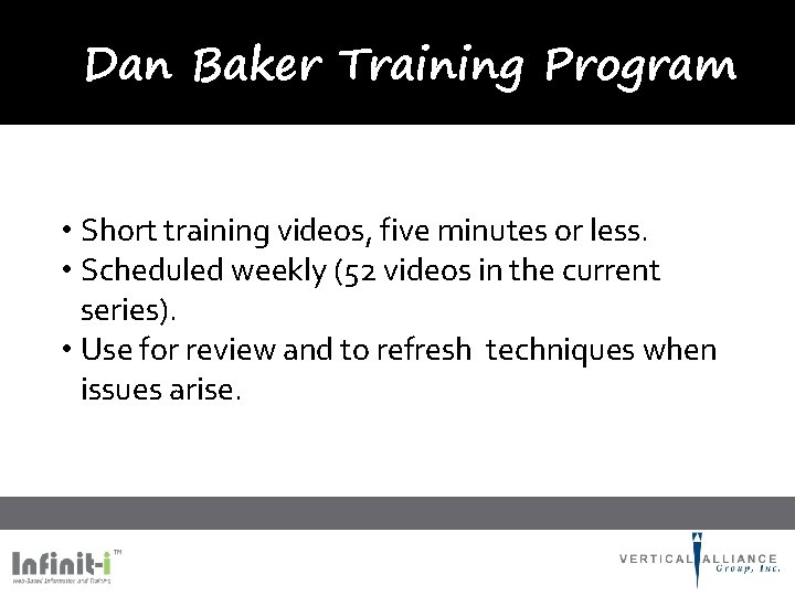Dan Baker Training Program • Short training videos, five minutes or less. • Scheduled