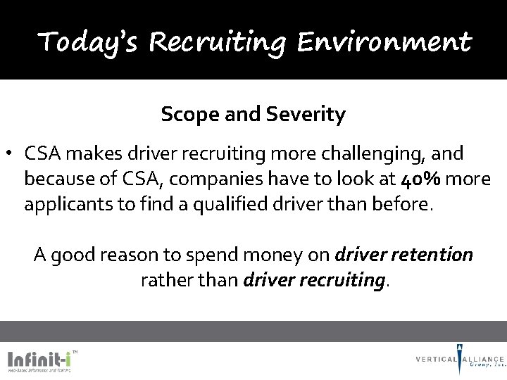 Today’s Recruiting Environment Scope and Severity • CSA makes driver recruiting more challenging, and