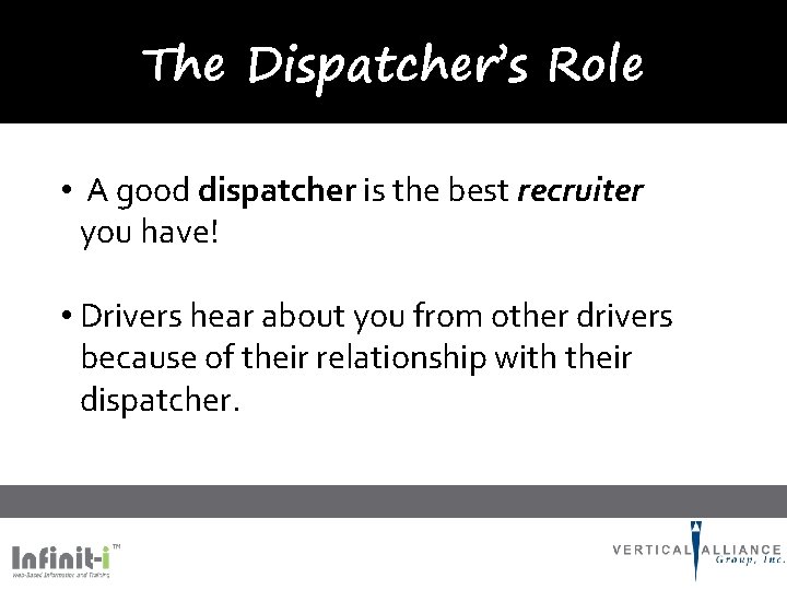 The Dispatcher’s Role • A good dispatcher is the best recruiter you have! •