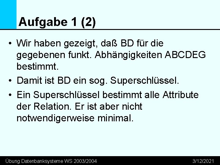 Aufgabe 1 (2) • Wir haben gezeigt, daß BD für die gegebenen funkt. Abhängigkeiten