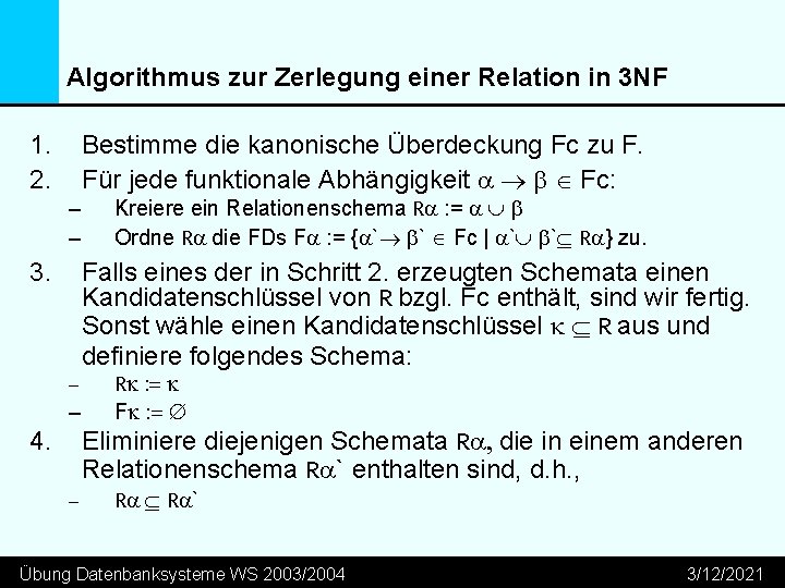 Algorithmus zur Zerlegung einer Relation in 3 NF 1. 2. Bestimme die kanonische Überdeckung