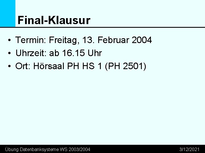 Final-Klausur • Termin: Freitag, 13. Februar 2004 • Uhrzeit: ab 16. 15 Uhr •