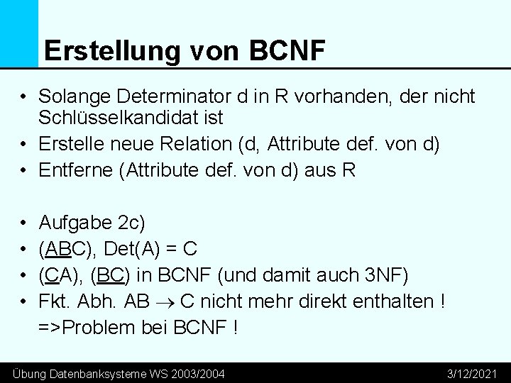 Erstellung von BCNF • Solange Determinator d in R vorhanden, der nicht Schlüsselkandidat ist