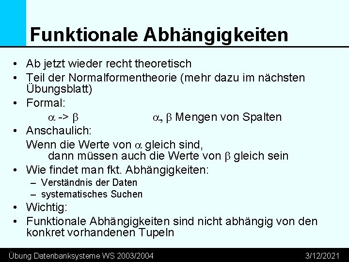 Funktionale Abhängigkeiten • Ab jetzt wieder recht theoretisch • Teil der Normalformentheorie (mehr dazu