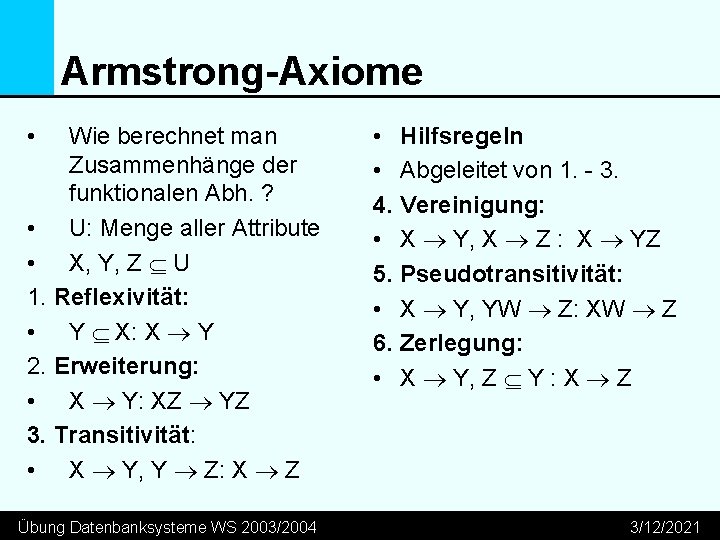 Armstrong-Axiome • Wie berechnet man Zusammenhänge der funktionalen Abh. ? • U: Menge aller