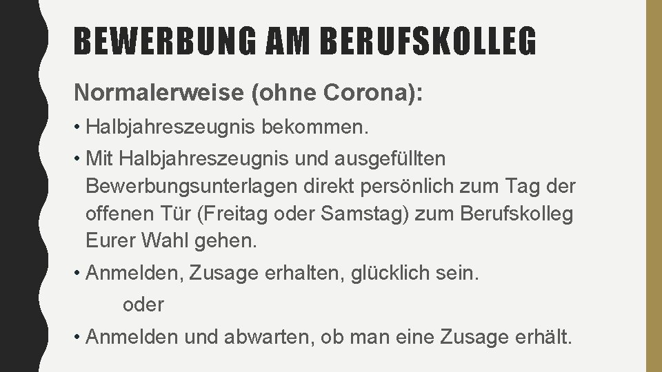 BEWERBUNG AM BERUFSKOLLEG Normalerweise (ohne Corona): • Halbjahreszeugnis bekommen. • Mit Halbjahreszeugnis und ausgefüllten