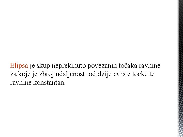 Elipsa je skup neprekinuto povezanih točaka ravnine za koje je zbroj udaljenosti od dvije Elipsa je skup neprekinuto povezanih točaka ravnine za koje je zbroj udaljenosti od dvije