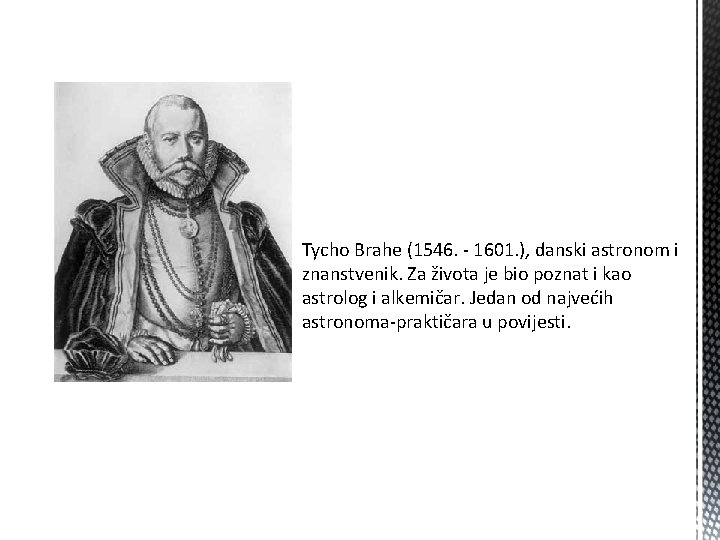 Tycho Brahe (1546. - 1601. ), danski astronom i znanstvenik. Za života je bio Tycho Brahe (1546. - 1601. ), danski astronom i znanstvenik. Za života je bio