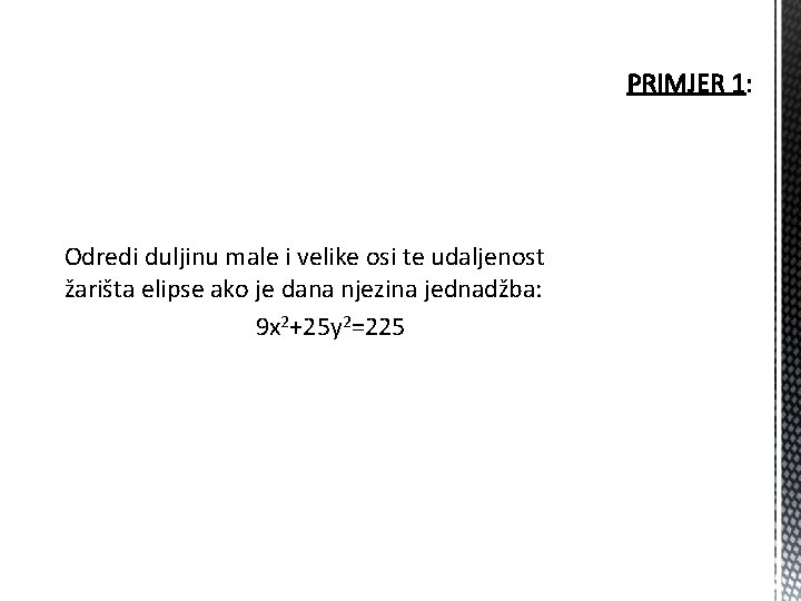 Odredi duljinu male i velike osi te udaljenost žarišta elipse ako je dana njezina Odredi duljinu male i velike osi te udaljenost žarišta elipse ako je dana njezina