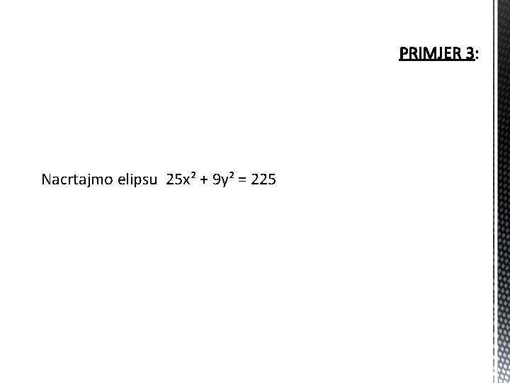 Nacrtajmo elipsu 25 x² + 9 y² = 225 Nacrtajmo elipsu 25 x² + 9 y² = 225