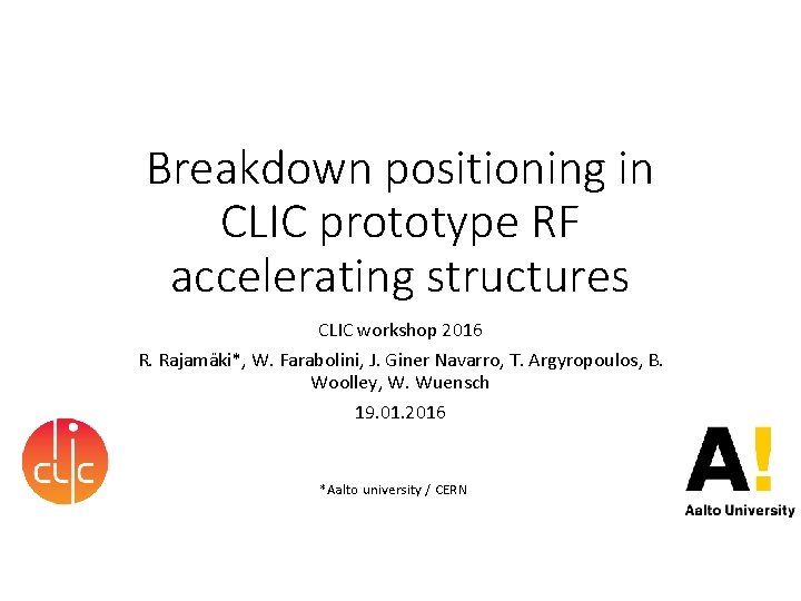 Breakdown positioning in CLIC prototype RF accelerating structures CLIC workshop 2016 R. Rajamäki*, W. Breakdown positioning in CLIC prototype RF accelerating structures CLIC workshop 2016 R. Rajamäki*, W.