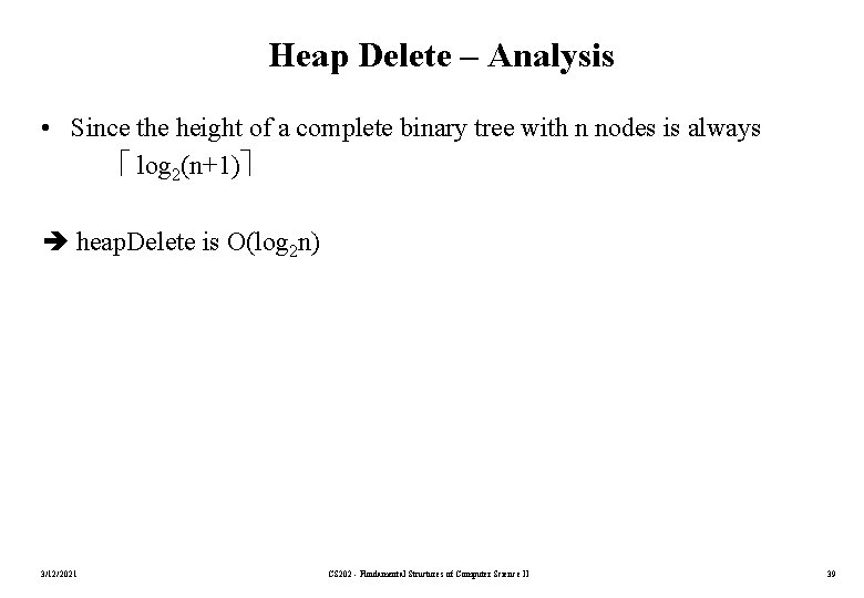 Heap Delete – Analysis • Since the height of a complete binary tree with