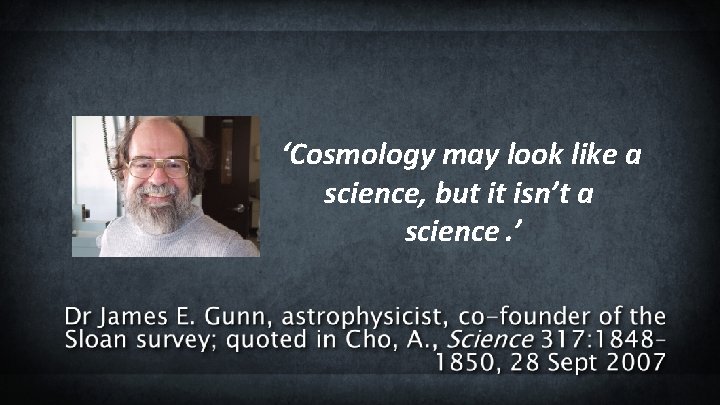 ‘Cosmology may look like a science, but it isn’t a science. ’ 