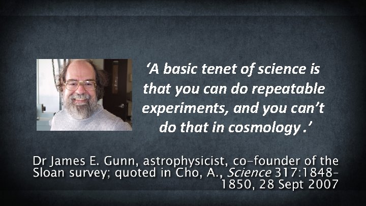 ‘A basic tenet of science is that you can do repeatable experiments, and you