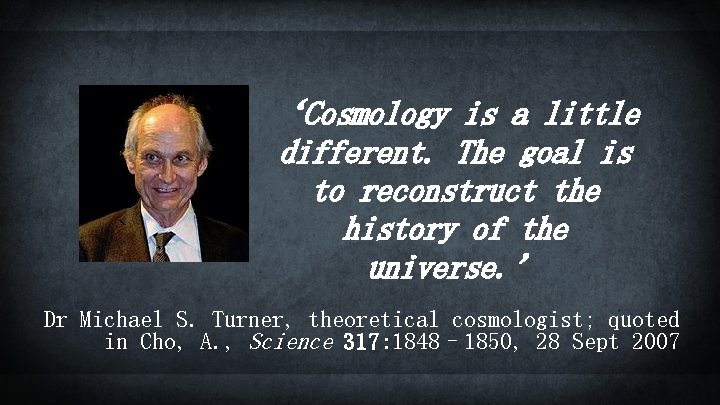 ‘Cosmology is a little different. The goal is to reconstruct the history of the