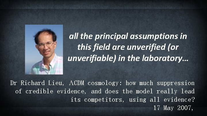 all the principal assumptions in this field are unverified (or unverifiable) in the laboratory…