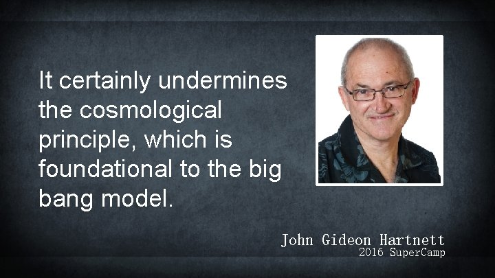 It certainly undermines the cosmological principle, which is foundational to the big bang model.