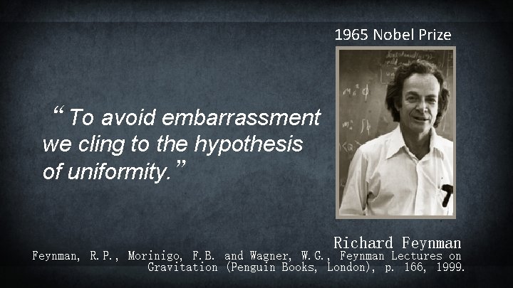 1965 Nobel Prize “To avoid embarrassment we cling to the hypothesis of uniformity. ”