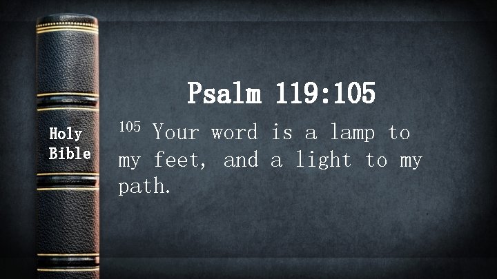 Psalm 119: 105 Holy Bible 105 Your word is a lamp to my feet,