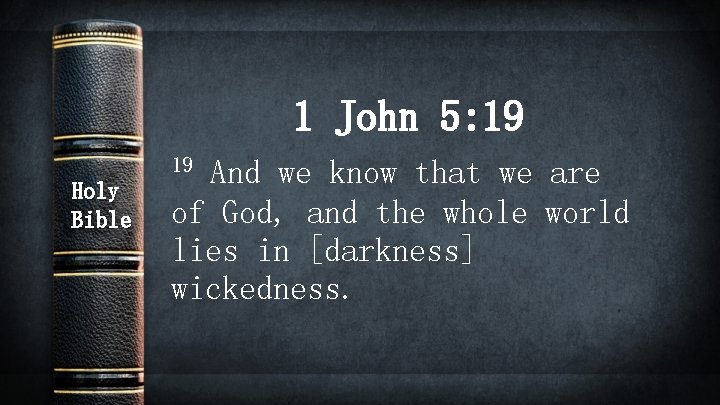 1 John 5: 19 19 Holy Bible And we know that we are of