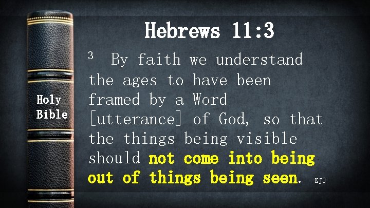 Hebrews 11: 3 3 Holy Bible By faith we understand the ages to have