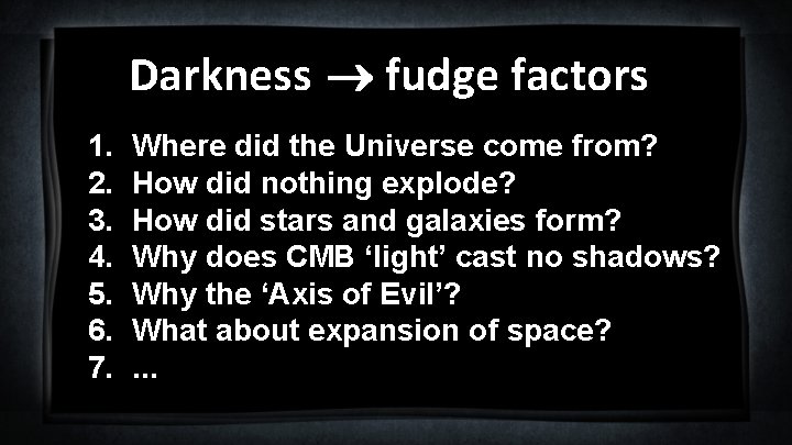 Darkness fudge factors 1. 2. 3. 4. 5. 6. 7. Where did the Universe