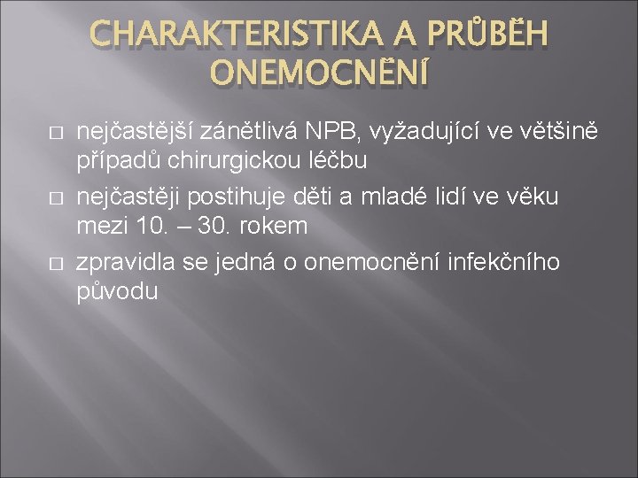 CHARAKTERISTIKA A PRŮBĚH ONEMOCNĚNÍ � � � nejčastější zánětlivá NPB, vyžadující ve většině případů