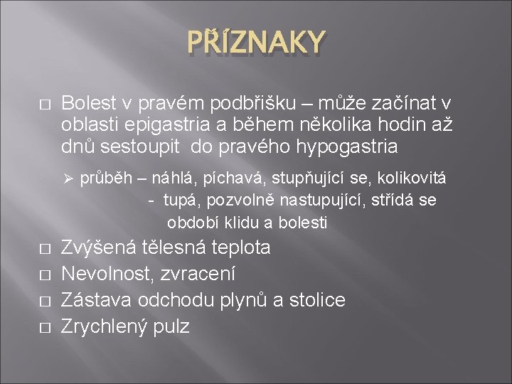 PŘÍZNAKY � Bolest v pravém podbřišku – může začínat v oblasti epigastria a během